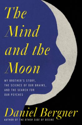 The mind and the moon : my brother's story, the science of our brains, and the search for our psyches