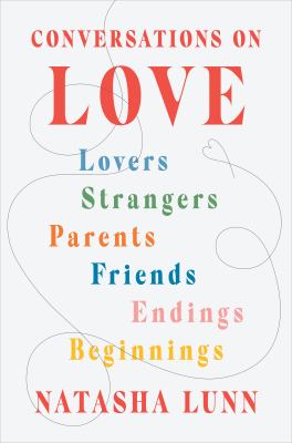 Conversations on love : lovers, strangers, parents, friends, endings, beginnings