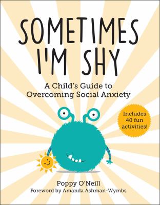 Sometimes I'm shy : a child's guide to overcoming social anxiety