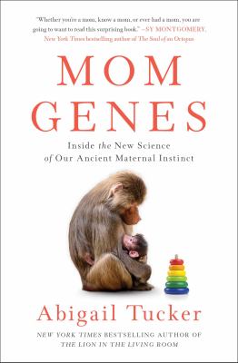 Mom genes : inside the new science of our ancient maternal instinct