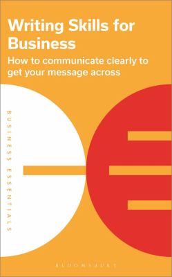 Writing skills for business : how to communicate clearly to get your message across.