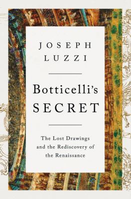 Botticelli's secret : the lost drawings and the rediscovery of the Renaissance