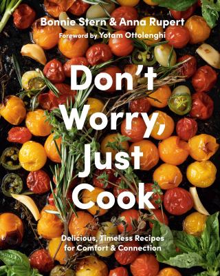 Don't worry, just cook : delicious, timeless recipes for comfort & connection