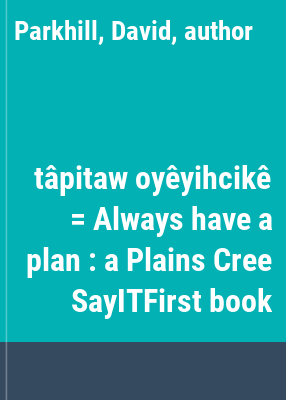 tâpitaw oyêyihcikê = Always have a plan : a Plains Cree SayITFirst book