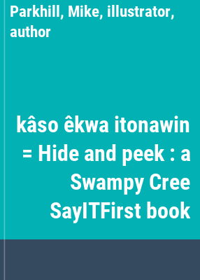 kâso êkwa itonawin = Hide and peek : a Swampy Cree SayITFirst book