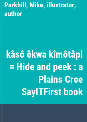 kâsô êkwa kîmôtâpi = Hide and peek : a Plains Cree SayITFirst book