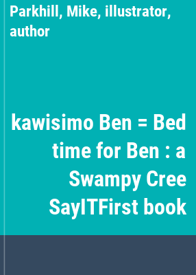 kawisimo Ben = Bed time for Ben : a Swampy Cree SayITFirst book