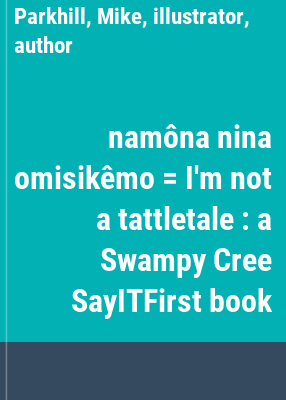 namôna nina omisikêmo = I'm not a tattletale : a Swampy Cree SayITFirst book