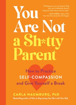 You are not a sh*tty parent : how to practice self-compassion and give yourself a break