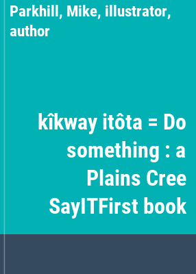 kîkway itôta = Do something : a Plains Cree SayITFirst book