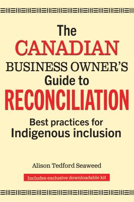 The Canadian business owner's guide to reconciliation : best practices for Indigenous inclusion