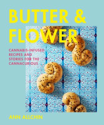 Butter & flower : cannabis-infused recipes and stories for the cannacurious