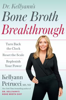 Dr. Kellyann's bone broth breakthrough : turn back the clock, reset the scale, replenish your power