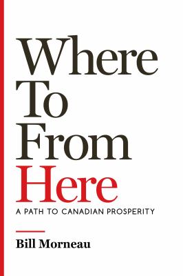 Where to from here : a path to Canadian prosperity