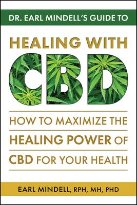 Dr. Earl Mindell's guide to healing with CBD : how to maximize the healing power of CBD for your health
