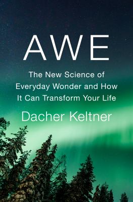 Awe : the new science of everyday wonder and how it can transform your life