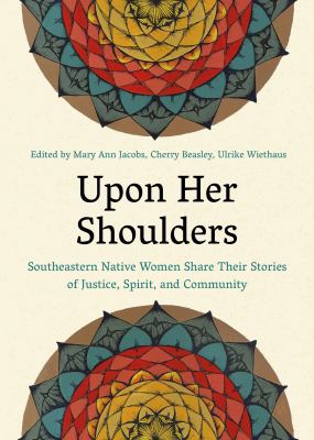 Upon her shoulders : Southeastern Native women share their stories of justice, spirit, and community