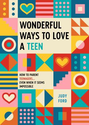 Wonderful ways to love a teen : how to parent teenagers... even when it seems impossible