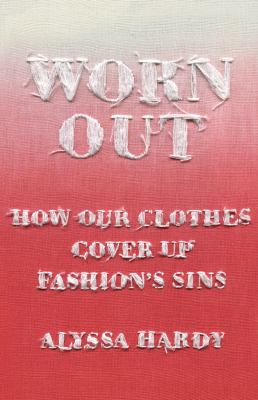 Worn out : how our clothes cover up fashion's sins