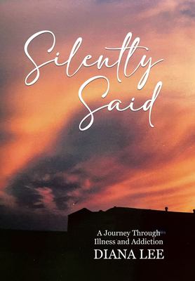 Silently said : a journey through illness and addiction