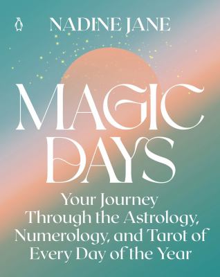 Magic days : your journey through the astrology, numerology, and tarot of every day of the year