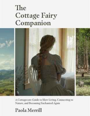 The cottage fairy companion : a cottagecore guide to slow living, connecting to nature, and becoming enchanted again