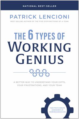 The 6 types of working genius : a better way to understand your gifts, your frustrations, and your team