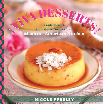 Viva desserts! : traditional & reinvented sweets from a Mexican-American kitchen
