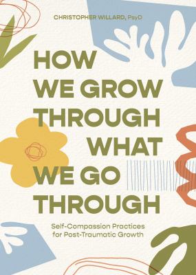 How we grow through what we go through : self-compassion practices for post-traumatic growth