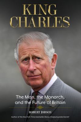 King Charles : the man, the monarch, and the future of Britain