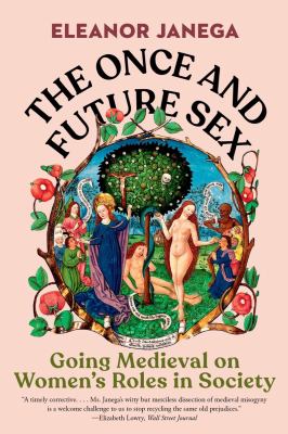 The once and future sex : going medieval on women's roles in society