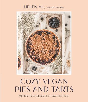 Cozy vegan pies and tarts : 60 plant-based recipes that taste like home