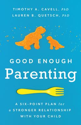 Good enough parenting : a six-point plan for a stronger relationship with your child