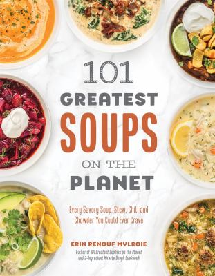101 greatest soups on the planet : every savory soup, stew, chili and chowder you could ever crave