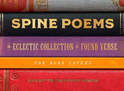 Spine poems : an eclectic collection of found verse for book lovers