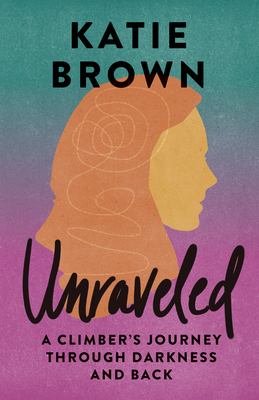 Unraveled : a climber's journey through darkness and back