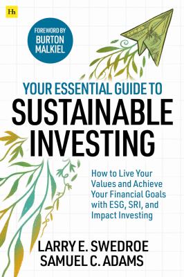 Your essential guide to sustainable investing : how to live your values and achieve your financial goals with ESG, SRI, and impact investing