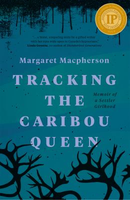 Tracking the Caribou Queen : memoir of a settler girlhood