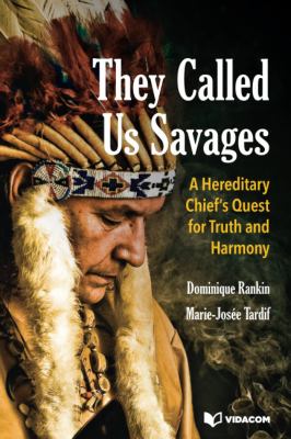 They called us Savages : a hereditary chief's quest for truth and harmony