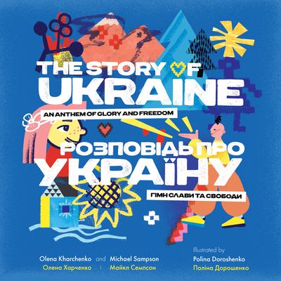 The story of Ukraine : an anthem of glory and freedom = Rozpovidʹ pro Ukraïnu : himn slavy ta svobody