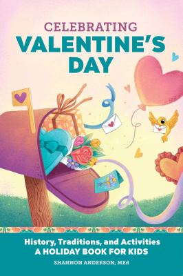 Celebrating Valentine's Day : history, traditions, and activities : a holiday book for kids