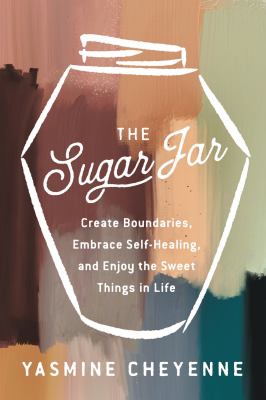 The sugar jar : create boundaries, embrace self-healing, and enjoy the sweet things in life