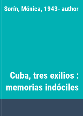 Cuba, tres exilios : memorias indóciles