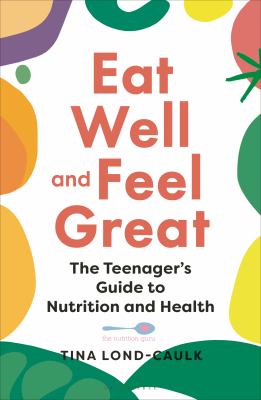 Eat well and feel great : the teenager's guide to nutrition and health