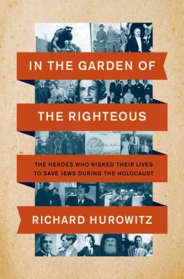 In the garden of the righteous : the heroes who risked their lives to save Jews during the Holocaust