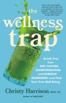 The wellness trap : break free from diet culture, disinformation, and dubious diagnoses -- and find your true well-being