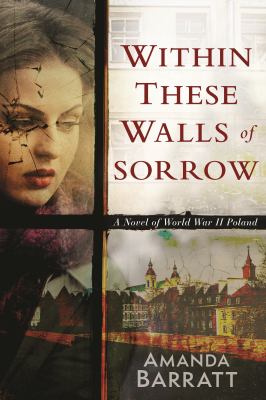Within these walls of sorrow : a novel of World War II Poland