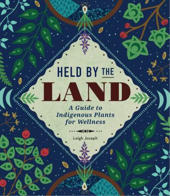 Held by the land : a guide to Indigenous plants for wellness