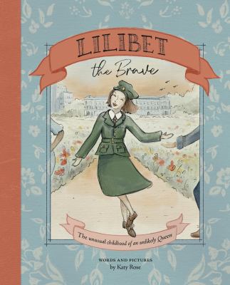 Lilibet the brave : the unusual childhood of an unlikely queen