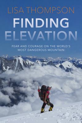 Finding elevation : fear and courage on the world's most dangerous mountain